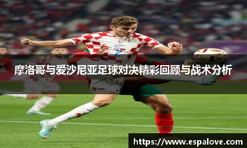摩洛哥与爱沙尼亚足球对决精彩回顾与战术分析